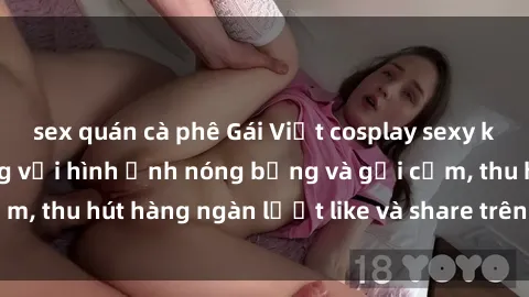 sex quán cà phê Gái Việt cospl