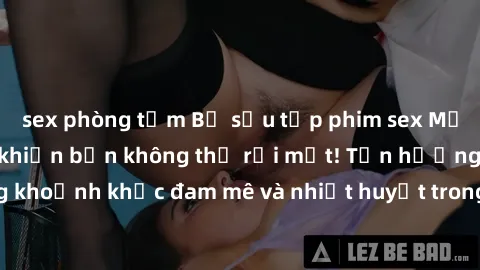 sex phòng tắm Bộ sưu tập phim 