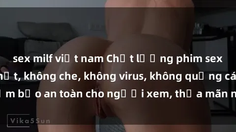 sex milf việt nam Chất lượng phim sex cập nhật mới nhất, không che, không virus, không quảng cáo, đảm bảo an toàn cho người xem, thỏa mãn nhu cầu tình dục của bạn.