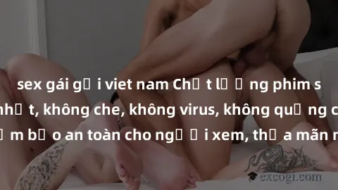 sex gái gọi viet nam Chất lượng phim sex cập nhật mới nhất, không che, không virus, không quảng cáo, đảm bảo an toàn cho người xem, thỏa mãn nhu cầu tình dục của bạn.