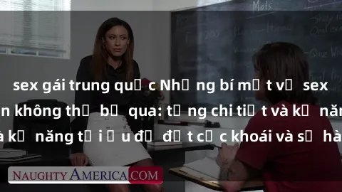 sex gái trung quốc Những bí mật về sex người lớn mà bạn không thể bỏ qua: từng chi tiết và kỹ năng tối ưu để đạt cực khoái và sự hài lòng tối đa.