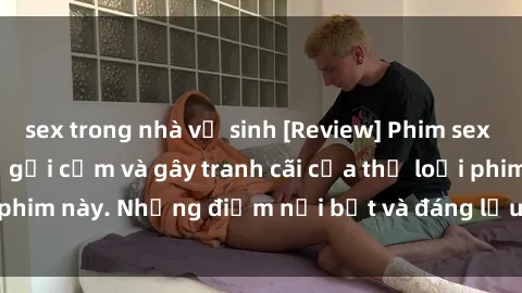 sex trong nhà vệ sinh [Review]