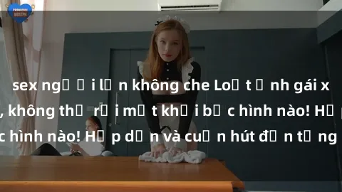 sex người lớn không che Loạt ảnh gái xinh sex nóng bỏng, không thể rời mắt khỏi bức hình nào! Hấp dẫn và cuốn hút đến từng chi tiết.