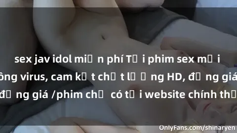 sex jav idol miễn phí Tải phim sex mới nhất cực nhanh không virus, cam kết chất lượng HD, đồng giá /phim chỉ có tại website chính thức. Đặt ngay!