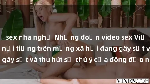 sex nhà nghỉ Những đoạn video sex Việt Nam không che nổi tiếng trên mạng xã hội đang gây sốt và thu hút sự chú ý của đông đảo người xem.