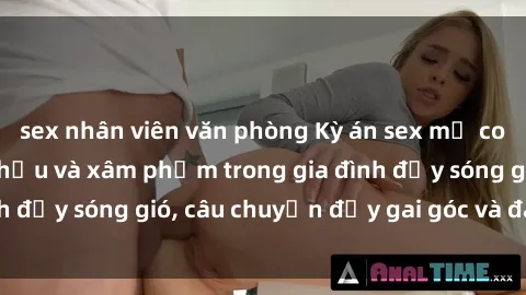 sex nhân viên văn phòng Kỳ án sex mẹ con Việt Nam: Sự sở hữu và xâm phạm trong gia đình đầy sóng gió, câu chuyện đầy gai góc và đau lòng.
