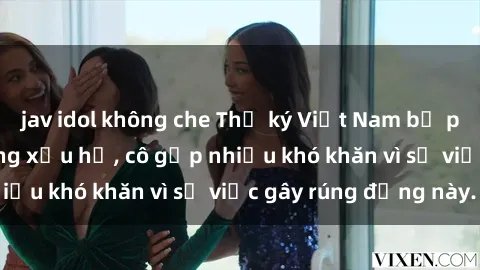 jav idol không che Thư ký Việt Nam bị phát tán clip sex đáng xấu hổ, cô gặp nhiều khó khăn vì sự việc gây rúng động này.