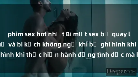 phim sex hot nhất Bí mật sex bị quay lén: Những hậu quả và bi kịch không ngờ khi bị ghi hình khi thực hiện hành động tình dục mà không biết.