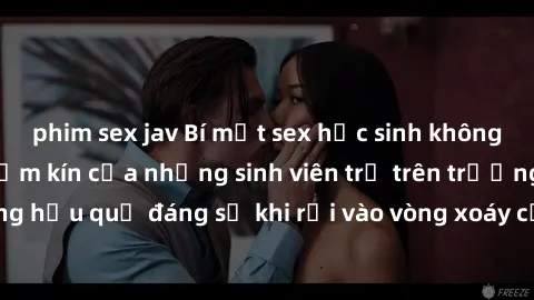 phim sex jav Bí mật sex học si