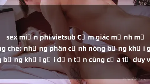 sex miễn phí vietsub Cảm giác 