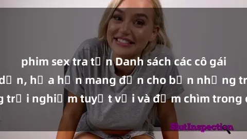 phim sex tra tấn Danh sách các cô gái gọi Việt Nam hấp dẫn, hứa hẹn mang đến cho bạn những trải nghiệm tuyệt vời và đắm chìm trong cảm xúc tuyệt vời.