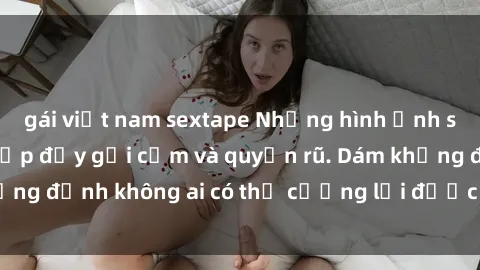 gái việt nam sextape Những hìn