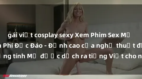 gái việt cosplay sexy Xem Phim Sex Mỹ Vietsub Online Miễn Phí Độc Đáo - Đỉnh cao của nghệ thuật đồng tính Mỹ được dịch ra tiếng Việt cho người xem hiểu rõ hơn.