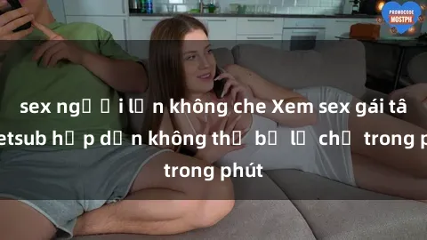 sex người lớn không che Xem se