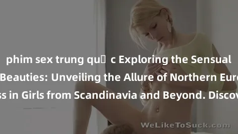phim sex trung quốc Exploring 