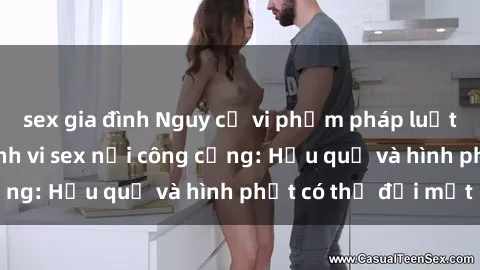 sex gia đình Nguy cơ vi phạm pháp luật khi thực hiện hành vi sex nơi công cộng: Hậu quả và hình phạt có thể đối mặt