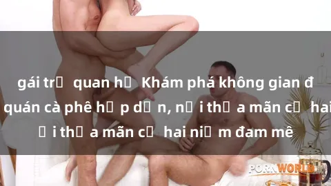 gái trẻ quan hệ Khám phá không