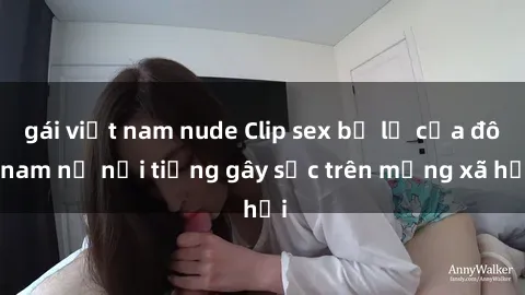 gái việt nam nude Clip sex bị 