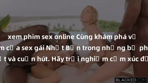 xem phim sex online Cùng khám phá vẻ đẹp và sức gợi cảm của sex gái Nhật Bản trong những bộ phim đầy nghệ thuật và cuốn hút. Hãy trải nghiệm cảm xúc đầy mới mẻ và sống động từ những cảnh quay tinh tế