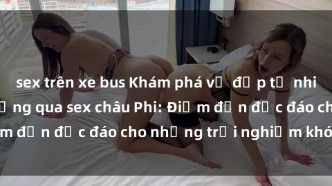 sex trên xe bus Khám phá vẻ đẹ