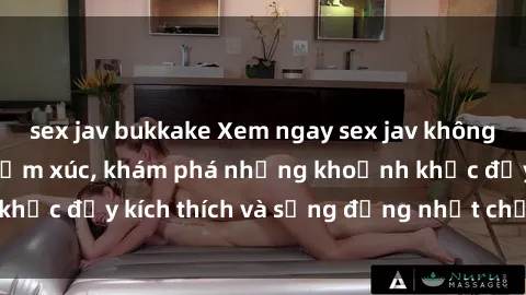 sex jav bukkake Xem ngay sex jav không che để thỏa mãn cảm xúc, khám phá những khoảnh khắc đầy kích thích và sống động nhất chỉ trong click!