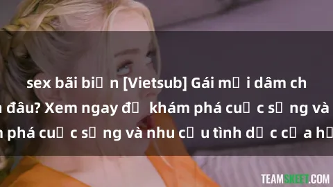 sex bãi biển [Vietsub] Gái mại dâm châu Á hấp dẫn đến đâu? Xem ngay để khám phá cuộc sống và nhu cầu tình dục của họ!