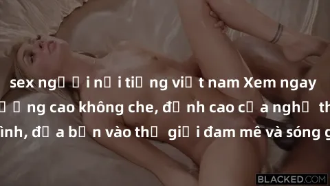 sex người nổi tiếng việt nam Xem ngay phim sex HD chất lượng cao không che, đỉnh cao của nghệ thuật làm tình, đưa bạn vào thế giới đam mê và sóng gió của tình yêu không giới hạn.