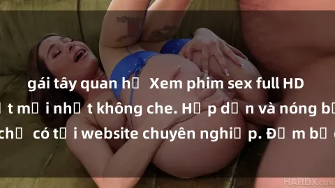 gái tây quan hệ Xem phim sex f