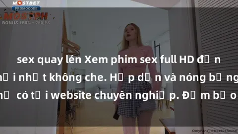 sex quay lén Xem phim sex full