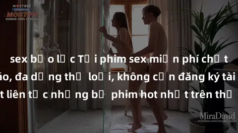 sex bạo lực Tải phim sex miễn phí chất lượng cao độc đáo, đa dạng thể loại, không cần đăng ký tài khoản. Cập nhật liên tục những bộ phim hot nhất trên thị trường. Sự lựa chọn hàng đầu cho người yêu th