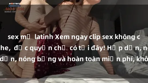 sex mỹ latinh Xem ngay clip sex không che cực hot, không che,  độc quyền chỉ có tại đây! Hấp dẫn, nóng bỏng và hoàn toàn miễn phí, không thể bỏ qua!