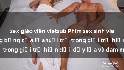 sex giáo viên vietsub Phim sex sinh viên: Câu chuyện nóng bỏng của lứa tuổi trẻ trong giới trẻ hiện đại, đầy lửa và đam mê