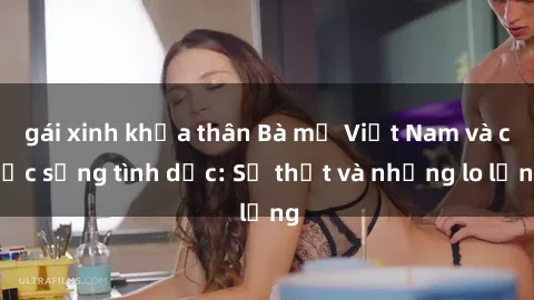 gái xinh khỏa thân Bà mẹ Việt Nam và cuộc sống tình dục: Sự thật và những lo lắng