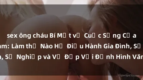 sex ông cháu Bí Mật về Cuộc Sống Của Các MILF Việt Nam: Làm thế Nào Họ Điều Hành Gia Đình, Sự Nghiệp và Vẻ Đẹp Với Định Hình Văn Hóa Đương Đại