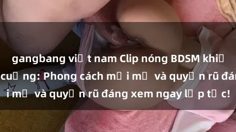 gangbang việt nam Clip nóng BD