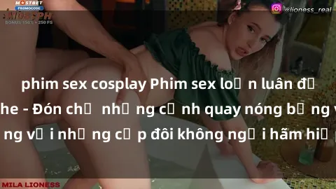 phim sex cosplay Phim sex loạn luân đầy kích thích không che - Đón chờ những cảnh quay nóng bỏng với những cặp đôi không ngại hãm hiếp gia đình trong lòng