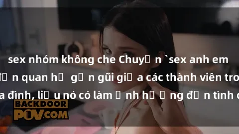 sex nhóm không che Chuyện `sex