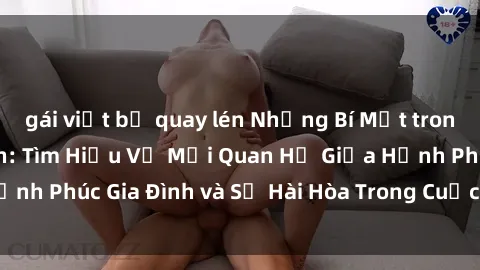gái việt bị quay lén Những Bí Mật trong Tình Dục Gia Đình: Tìm Hiểu Về Mối Quan Hệ Giữa Hạnh Phúc Gia Đình và Sự Hài Hòa Trong Cuộc Sống Tình Dục