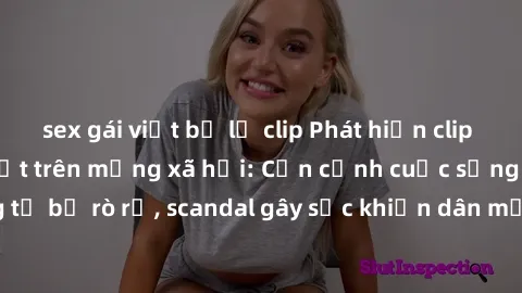 sex gái việt bị lộ clip Phát hiện clip sex quay lén hot nhất trên mạng xã hội: Cận cảnh cuộc sống riêng tư bị rò rỉ, scandal gây sốc khiến dân mạng không khỏi bàng hoàng