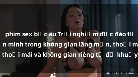 phim sex bắc âu Trải nghiệm độ