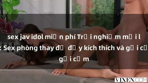 sex jav idol miễn phí Trải nghiệm mới lạ: Sex phòng thay đồ đầy kích thích và gợi cảm