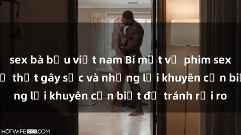 sex bà bầu việt nam Bí mật về phim sex nơi công cộng: Sự thật gây sốc và những lời khuyên cần biết để tránh rủi ro