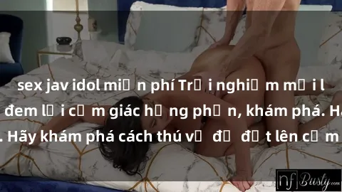 sex jav idol miễn phí Trải ngh