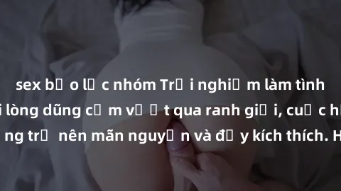 sex bạo lực nhóm Trải nghiệm l