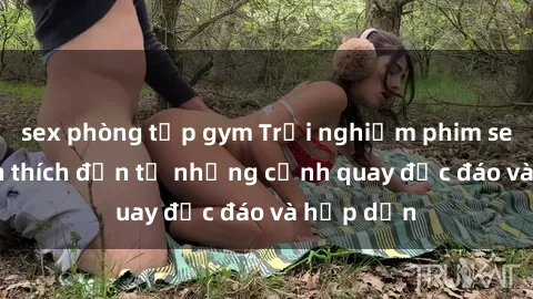 sex phòng tập gym Trải nghiệm 