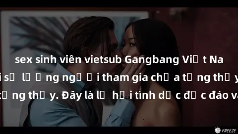 sex sinh viên vietsub Gangbang Việt Nam: Kỷ lục mới với số lượng người tham gia chưa từng thấy. Đây là lễ hội tình dục độc đáo và gây sốc.
