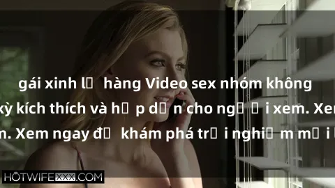 gái xinh lộ hàng Video sex nhóm không che mới nhất cực kỳ kích thích và hấp dẫn cho người xem. Xem ngay để khám phá trải nghiệm mới lạ và đầy bất ngờ!