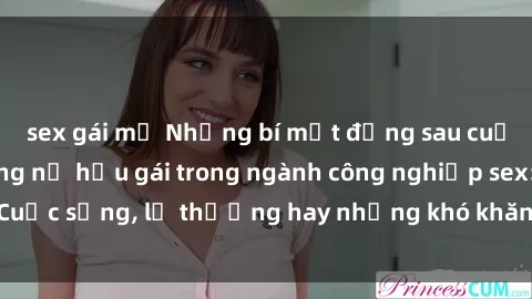 sex gái mỹ Những bí mật đằng sau cuộc sống của những nữ hầu gái trong ngành công nghiệp sex: Cuộc sống, lẽ thường hay những khó khăn mà họ phải đối mặt.