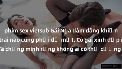 phim sex vietsub Gái Nga dâm đ