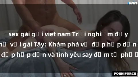 sex gái gọi viet nam Trải nghi